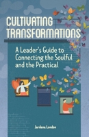 Cultivating Transformations: A Leader's Guide to Connecting the Soulful and the Practical - 2nd Edition 1957600039 Book Cover