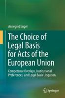 The Choice of Legal Basis for Acts of the European Union: Competence Overlaps, Institutional Preferences, and Legal Basis Litigation 3030130991 Book Cover