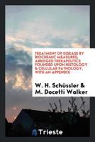 Treatment of Disease by Biochemic Measures; Abridged Therapeutics Founded Upon Histology & Cellular Pathology, with an Appendix 0649034163 Book Cover