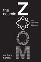 The Cosmic Zoom: Scale, Knowledge, and Mediation 022674244X Book Cover