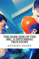 THE DARK SIDE OF THE BBC. A DISTURBING TRUE STORY 1499274297 Book Cover