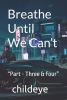 Breathe Until We Can’t: “Part - Three & Four” (#childeye) 8198124675 Book Cover