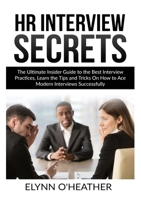 HR Interview Secrets: The Ultimate Insider Guide to the Best Interview Practices, Learn the Tips and Tricks On How to Ace Modern Interviews Successfully 6069836332 Book Cover