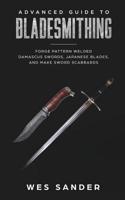 Advanced Guide to Bladesmithing: Forge Pattern Welded Damascus Swords, Japanese Blades, and Make Sword Scabbards 1951035046 Book Cover