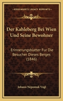 Der Kahleberg Bei Wien Und Seine Bewohner: Erinnerungsbl Tter Fur Die Besucher Dieses Berges... 1279562080 Book Cover
