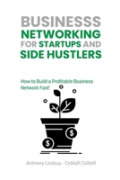 Business Networking for Startups and Side Hustlers: How to Build a Profitable Business Network Fast! B0CTNLQMPT Book Cover