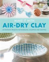 Make It With Air-Dry Clay: 20 Fantastic Projects for Modelling, Sculpting, and Craft 1782215166 Book Cover