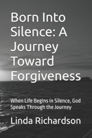 Born Into Silence: A Journey Toward Forgiveness: When Life Begins in Silence, God Speaks Through the Journey B0GYZPZ511 Book Cover