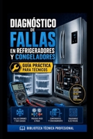Diagnóstico de Fallas en Refrigeradores y Congeladores: Guía Práctica para Técnicos: Biblioteca Técnica Profesional (REFRIGERACIÓN DOMÉSTICA Y COMERCIAL) B0H6X2D7X8 Book Cover