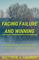 Facing Failure and Winning: A Simple Guide that helps you Defeat Failure in your Life null Book Cover