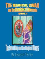 The Magical Swan and the Chronicles of Silverrealm Book 1: The Swan King and the Magical Mirrors 146919466X Book Cover