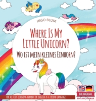 Where Is My Little Unicorn? - Wo ist mein kleines Einhorn?: Bilingual children's picture book in English-German B0C5PLL1W5 Book Cover