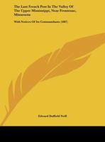 The Last French Post In The Valley Of The Upper Mississippi, Near Frontenac, Minnesota: With Notices Of Its Commandants 1014722551 Book Cover