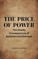 The Price of Power: The Deadly Consequences of Ambition and Betrayal 1088106730 Book Cover