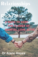 Relationships the Right Way: 6 Ways to Keep the Flames of Marital Love Alive B0BG5FXNMZ Book Cover