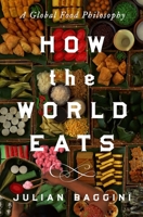 How the World Eats: A Global Food Philosophy 1639368191 Book Cover