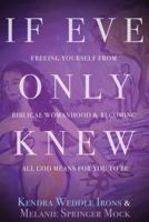 If Eve Only Knew: Freeing Yourself from Biblical Womanhood and Becoming All God Means for You to Be 082721670X Book Cover