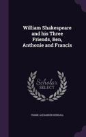 William Shakespeare and his Three Friends Ben, Anthonie and Francis 0766132404 Book Cover