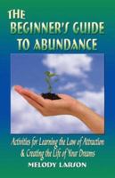 The Beginner's Guide to Abundance: Activities for Learning the Law of Attraction and Creating the Life of Your Dreams 1425752578 Book Cover