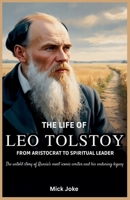 The Life of Leo Tolstoy: From Aristocrat to Spiritual Leader: The Untold Story of Russia’s Most Iconic Writer and His Enduring Legacy (Chronicles of Prophecy) B0FPCR2B8V Book Cover