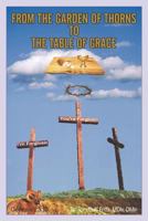 From the Garden of Thorns to the Table of Grace 1462705529 Book Cover