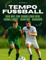 TempoFußball: Dein Weg zum schnelleren Spiel – Schnelligkeit, Reaktion, Ausdauer: Offensiv- & Defensivspiel (German Edition) B0F6LVQ7L7 Book Cover