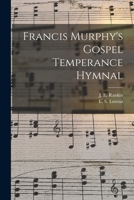 Francis Murphy's Gospel Temperance Hymnal 1014723027 Book Cover