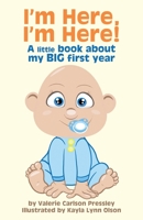 I'm Here, I'm Here: A Little Book About My Big First Year 1631320955 Book Cover