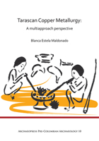 Tarascan Copper Metallurgy: A Multiapproach Perspective 1784916250 Book Cover