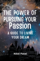 The Power of Pursuing Your Passion: A Guide to Living Your Dream B0BWFQS949 Book Cover