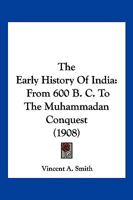 The Early History of India: From 600 B. C. to the Muhammadan Conquest 1104911779 Book Cover