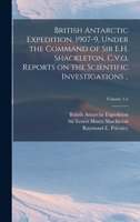 British Antarctic Expedition, 1907-9, Under the Command of Sir E.H. Shackleton, C.v.o. Reports on the Scientific Investigations ..; Volume 1-2 9353702836 Book Cover