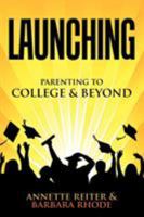 Launching: Parenting Your Child to College and Beyond 160047411X Book Cover