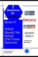 WHAT Should I Be Doing? (The Vision Question) (The Seven Questions of Discipleship) B0F4MVQXBL Book Cover