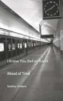 I Knew You Beforehand: Ahead of Time B0FCD7QGX4 Book Cover