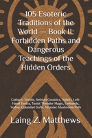 105 Esoteric Traditions of the World — Book II: Forbidden Paths and Dangerous Teachings of the Hidden Orders: Cathars, Yezidis, Sethian Gnostics, ... the World: 105 Secret Paths to Buried Wisdom) 1997624052 Book Cover
