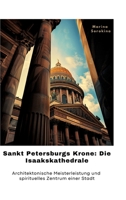 Sankt Petersburgs Krone: Die Isaakskathedrale: Architektonische Meisterleistung und spirituelles Zent-rum einer Stadt (German Edition) 3384355962 Book Cover