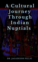 A Cultural Journey Through Indian Nuptials B0BT7YRS18 Book Cover