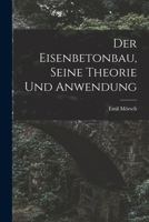 Der Eisenbetonbau, Seine Theorie Und Anwendung 1016587589 Book Cover