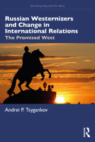 Russian Westernizers and Change in International Relations: The Promised West (Worlding Beyond the West) 1032729880 Book Cover