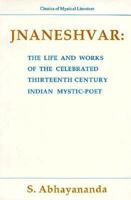 Jnaneshvar: The Life and Works of the Celebrated 13th Century Indian Mystic-Poet (Classics of Mystical Literature Series) 8170306744 Book Cover