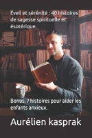 Éveil et Sérénité : 40 histoires de Sagesse Spirituelle et Ésotérique.: Bonus, 7 histoires pour aider les enfants anxieux. (French Edition) B0DYS3LGL4 Book Cover