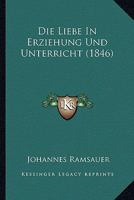 Die Liebe In Erziehung Und Unterricht (1846) 1161110879 Book Cover