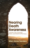 Nearing Death Awareness: A Guide to the Language, Visions and Dreams of the Dying 1843108577 Book Cover