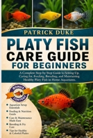 PLATY FISH CARE GUIDE FOR BEGINNERS: A Complete Step-by-Step Guide to Setting Up, Caring for, Feeding, Breeding, and Maintaining Healthy Platy Fish in Home Aquariums. B0H1SYW3RM Book Cover