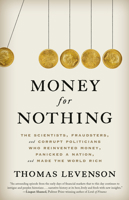 Money for Nothing: The Scientists, Fraudsters, and Corrupt Politicians Who Reinvented Money, Panicked a Nation, and Made the World Rich 0812998464 Book Cover