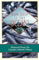 How Deep Is the Ocean?: Historical Essays on Canada's Atlantic Fishery 0920336868 Book Cover