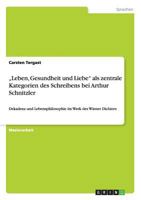 „Leben, Gesundheit und Liebe" als zentrale Kategorien des Schreibens bei Arthur Schnitzler: Dekadenz und Lebensphilosophie im Werk des Wiener Dichters 3842889623 Book Cover