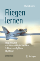 Fliegen Lernen: Flugsimulation Mit Microsoft Flight Simulator, X-Plane, Aeroflyfs Und Flightgear 3658450576 Book Cover