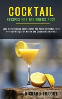 Cocktail Recipes for Beginners 2021: Easy And Delicious Cookbook for the Home Bartender, with Over 100 Recipes of Modern and Classic Mixed Drinks 1802743332 Book Cover